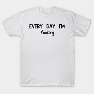 Every Day I'm Cooking T-Shirt